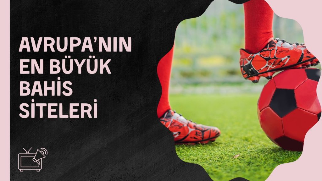 Binlerce Oyun Yayınlayan Avrupa’nın En Büyük Bahis Siteleri