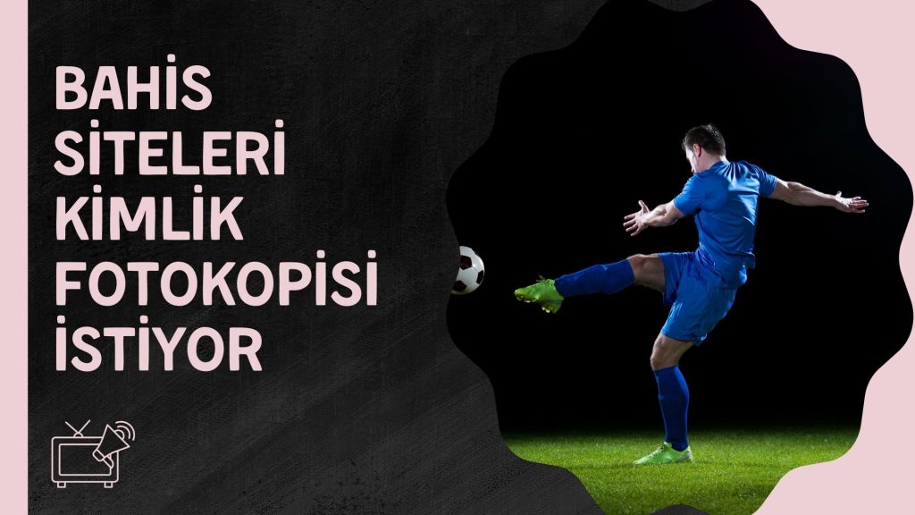 Türkiye’de Bahis Siteleri Kimlik Fotokopisi istiyor mu?